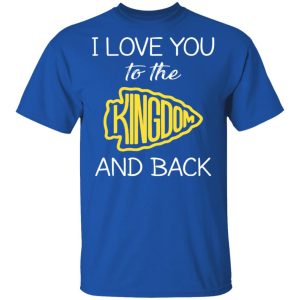 I Love You To The Kingdom And Back Shirt 12