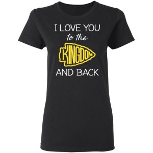 I Love You To The Kingdom And Back Shirt 13