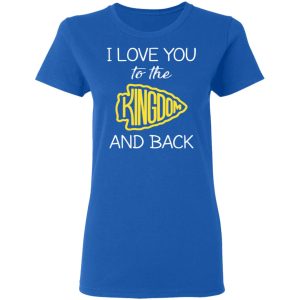 I Love You To The Kingdom And Back Shirt 4