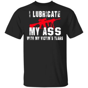 I Lubricate My Ass With My Victim's Tears T Shirts Hoodies Sweatshirt 1