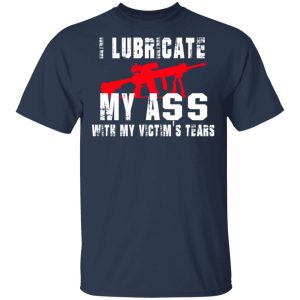 I Lubricate My Ass With My Victim’s Tears T-Shirts, Hoodies, Sweatshirt 2 I Lubricate My Ass With My Victim's Tears T Shirts Hoodies Sweatshirt 11