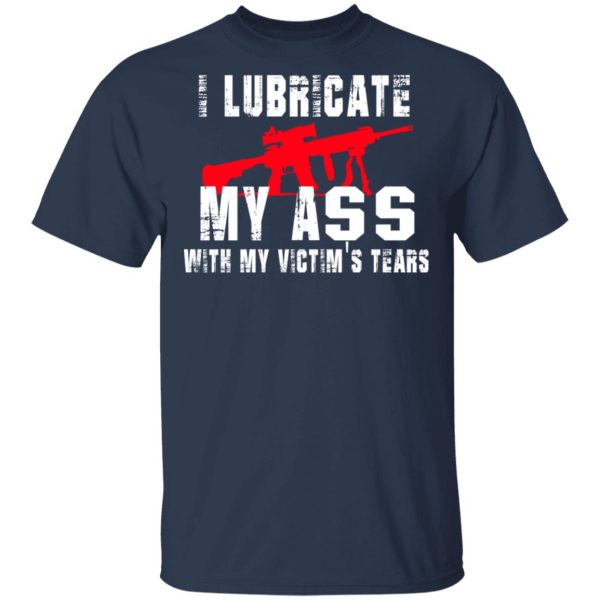 I Lubricate My Ass With My Victim’s Tears T-Shirts, Hoodies, Sweatshirt