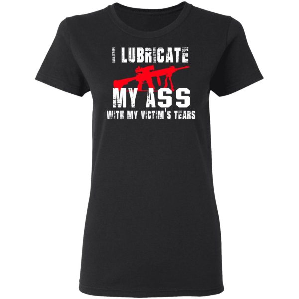 I Lubricate My Ass With My Victim’s Tears T-Shirts, Hoodies, Sweatshirt