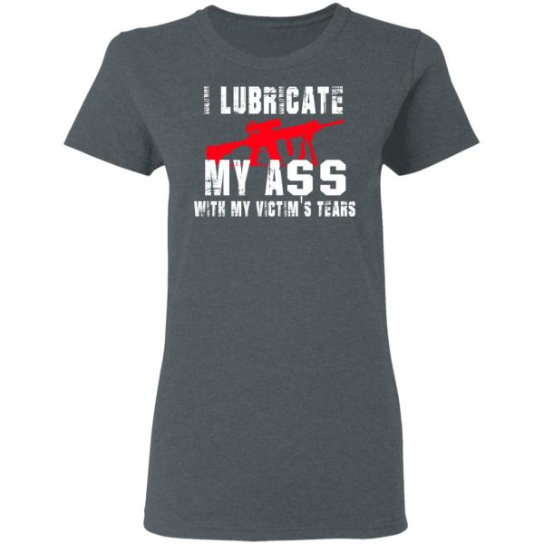 I Lubricate My Ass With My Victim’s Tears T-Shirts, Hoodies, Sweatshirt