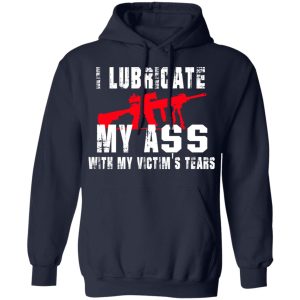 I Lubricate My Ass With My Victim’s Tears T-Shirts, Hoodies, Sweatshirt 10 I Lubricate My Ass With My Victim's Tears T Shirts Hoodies Sweatshirt 7