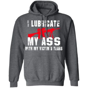 I Lubricate My Ass With My Victim’s Tears T-Shirts, Hoodies, Sweatshirt 11 I Lubricate My Ass With My Victim's Tears T Shirts Hoodies Sweatshirt 8