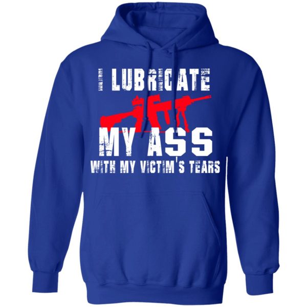 I Lubricate My Ass With My Victim’s Tears T-Shirts, Hoodies, Sweatshirt