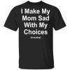 I Make My Mom Sad With My Choices Everyday T-Shirts, Hoodies, Sweater