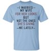 I Married My Wife For Her Looks But Not The Ones She’s Giving Me Lately Shirt