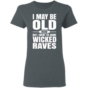 I May Be Old Now But I Went To Some Wicked Raves T Shirts 2