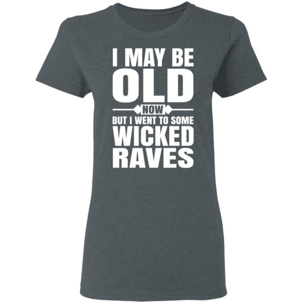 I May Be Old Now But I Went To Some Wicked Raves T-Shirts