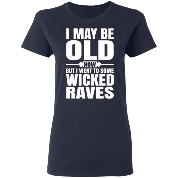 I May Be Old Now But I Went To Some Wicked Raves T-Shirts