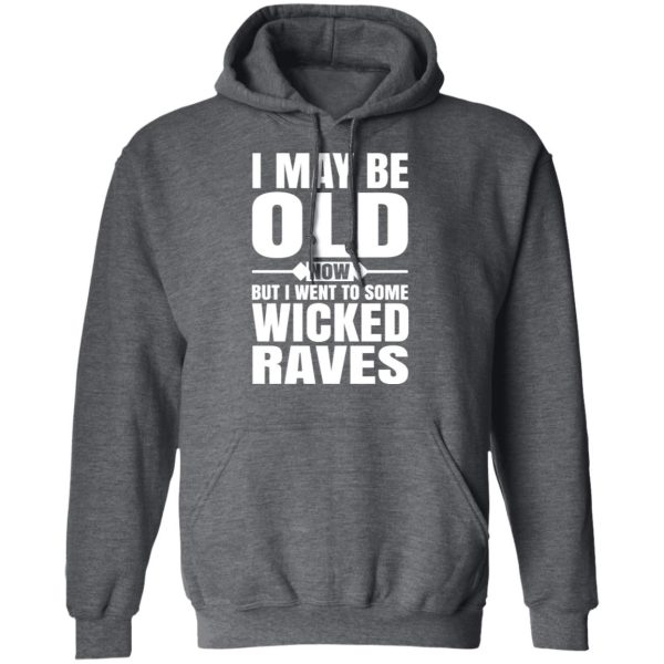 I May Be Old Now But I Went To Some Wicked Raves T-Shirts