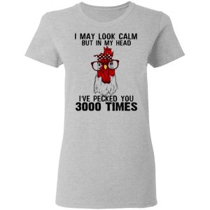 I May Look Calm But In My Head I've Pecked You 3000 Times Chicken Shirt 3 I May Look Calm But In My Head Ive Pecked You 3000 Times Chicken Shirt 12