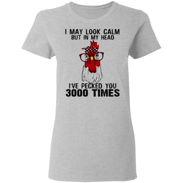 I May Look Calm But In My Head I’ve Pecked You 3000 Times Chicken Shirt