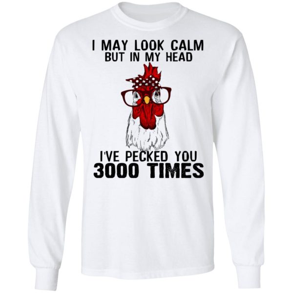 I May Look Calm But In My Head I’ve Pecked You 3000 Times Chicken Shirt