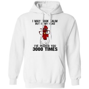 I May Look Calm But In My Head I've Pecked You 3000 Times Chicken Shirt 8 I May Look Calm But In My Head Ive Pecked You 3000 Times Chicken Shirt 6