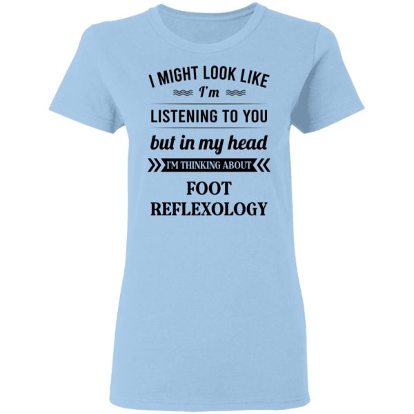 I Might Look Like I’m Listening To You Foot Reflexology T-Shirts, Hoodies, Sweatshirt