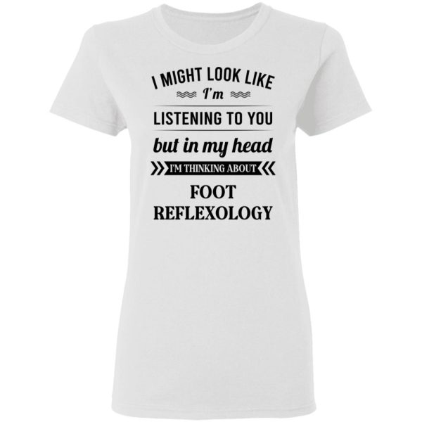 I Might Look Like I’m Listening To You Foot Reflexology T-Shirts, Hoodies, Sweatshirt