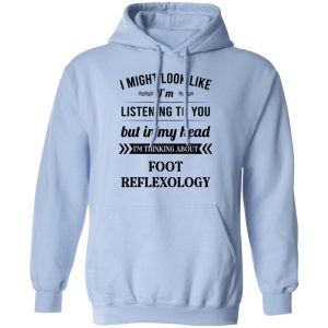 I Might Look Like I'm Listening To You Foot Reflexology T-Shirts, Hoodies, Sweatshirt 6 I Might Look Like Im Listening To You Foot Reflexology T Shirts Hoodies Sweatshirt 4