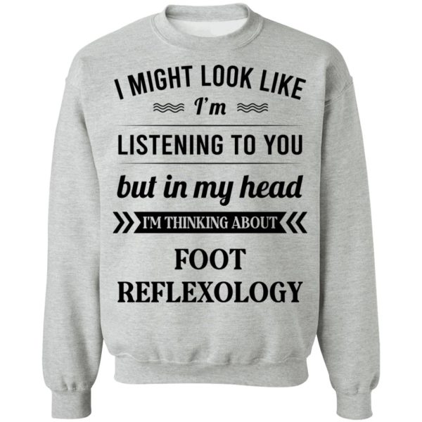 I Might Look Like I’m Listening To You Foot Reflexology T-Shirts, Hoodies, Sweatshirt