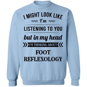 I Might Look Like I'm Listening To You Foot Reflexology T-Shirts, Hoodies, Sweatshirt 9 I Might Look Like Im Listening To You Foot Reflexology T Shirts Hoodies Sweatshirt 7