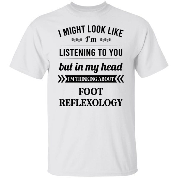 I Might Look Like I’m Listening To You Foot Reflexology T-Shirts, Hoodies, Sweatshirt