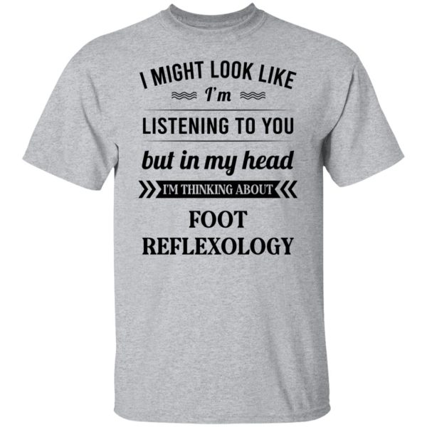 I Might Look Like I’m Listening To You Foot Reflexology T-Shirts, Hoodies, Sweatshirt