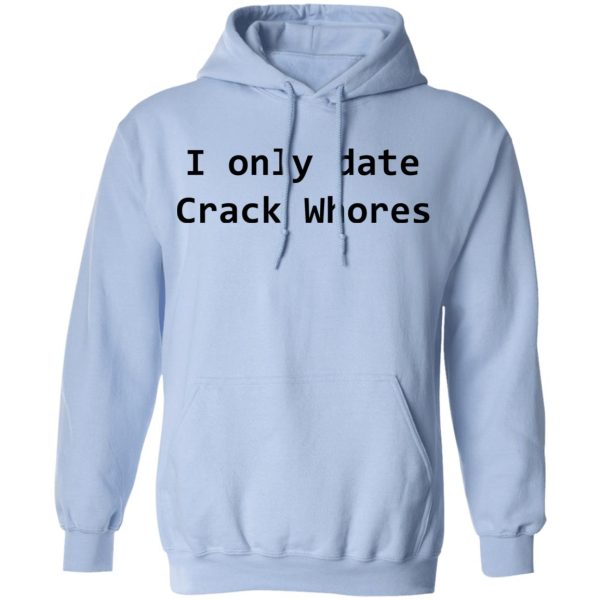 I Only Date Crack Whores T-Shirts, Hoodies, Sweatshirt