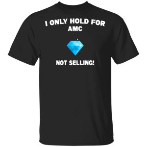 I Only Hold For AMC Not Selling T Shirts Hoodies Sweater 1