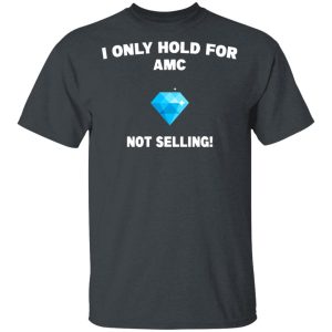 I Only Hold For AMC Not Selling T-Shirts, Hoodies, Sweater 1 I Only Hold For AMC Not Selling T Shirts Hoodies Sweater 10