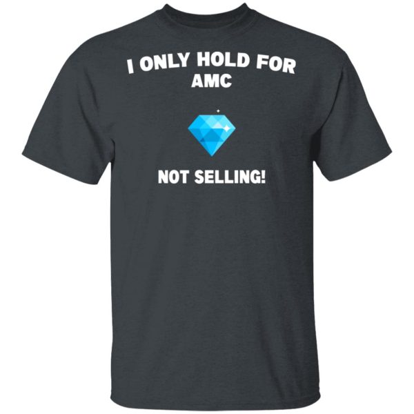 I Only Hold For AMC Not Selling T-Shirts, Hoodies, Sweater