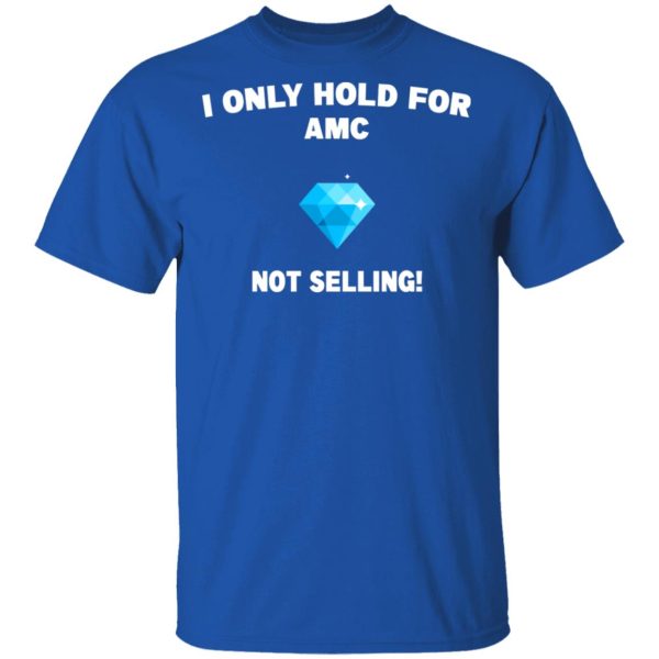 I Only Hold For AMC Not Selling T-Shirts, Hoodies, Sweater