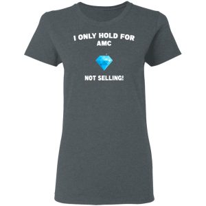 I Only Hold For AMC Not Selling T-Shirts, Hoodies, Sweater 5 I Only Hold For AMC Not Selling T Shirts Hoodies Sweater 2