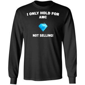 I Only Hold For AMC Not Selling T-Shirts, Hoodies, Sweater 8 I Only Hold For AMC Not Selling T Shirts Hoodies Sweater 5