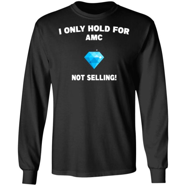 I Only Hold For AMC Not Selling T-Shirts, Hoodies, Sweater