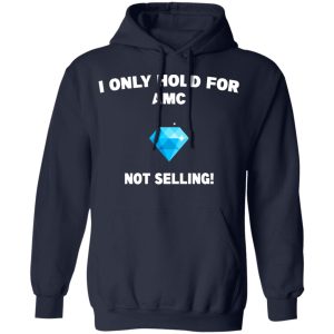 I Only Hold For AMC Not Selling T-Shirts, Hoodies, Sweater 10 I Only Hold For AMC Not Selling T Shirts Hoodies Sweater 7