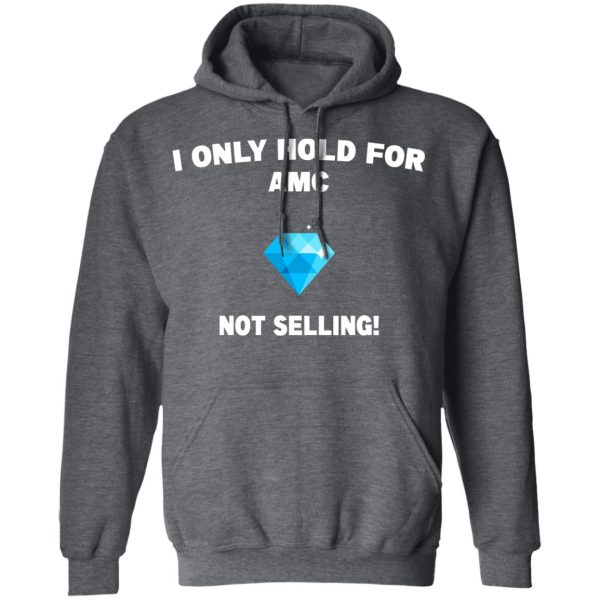 I Only Hold For AMC Not Selling T-Shirts, Hoodies, Sweater