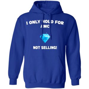 I Only Hold For AMC Not Selling T-Shirts, Hoodies, Sweater 12 I Only Hold For AMC Not Selling T Shirts Hoodies Sweater 9