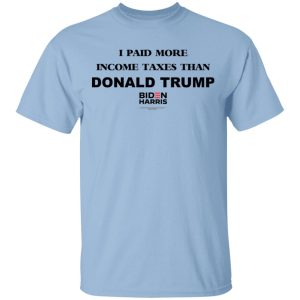I Paid More Income Taxes Than Donald Trump Biden Harris 2020 T Shirts Hoodies Sweater 1
