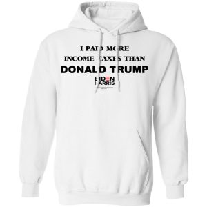 I Paid More Income Taxes Than Donald Trump Biden Harris 2020 T-Shirts, Hoodies, Sweater 8 I Paid More Income Taxes Than Donald Trump Biden Harris 2020 T Shirts Hoodies Sweater 6
