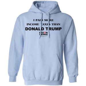 I Paid More Income Taxes Than Donald Trump Biden Harris 2020 T-Shirts, Hoodies, Sweater 9 I Paid More Income Taxes Than Donald Trump Biden Harris 2020 T Shirts Hoodies Sweater 7