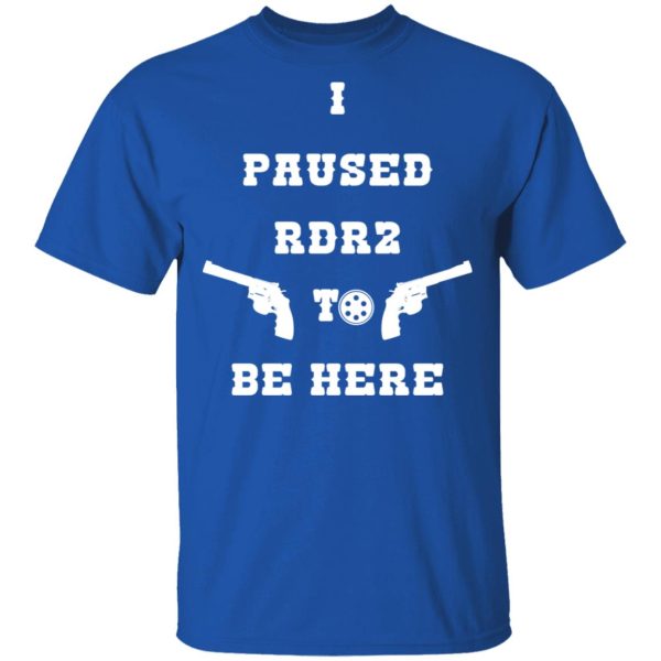 I Paused Rdr2 To Be Here T-Shirts, Hoodies, Sweater