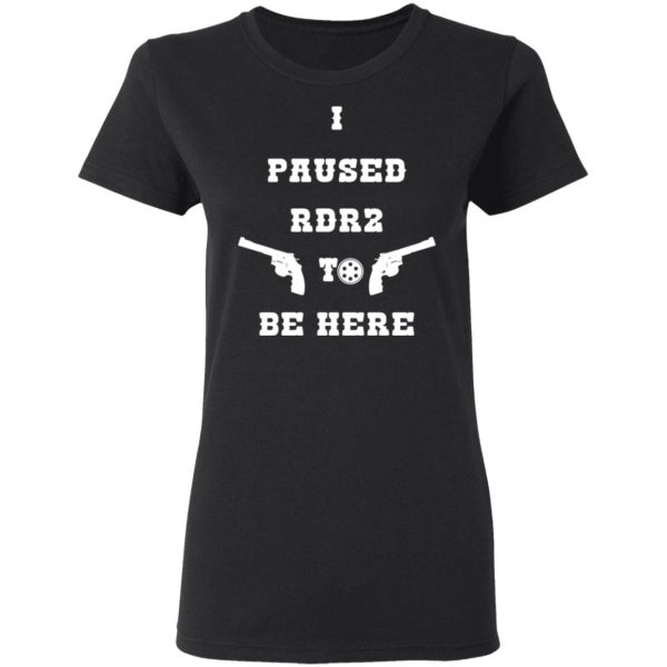 I Paused Rdr2 To Be Here T-Shirts, Hoodies, Sweater