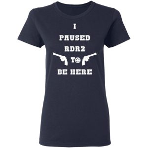 I Paused Rdr2 To Be Here T-Shirts, Hoodies, Sweater 6 I Paused Rdr2 To Be Here T Shirts Hoodies Sweater 3