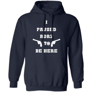 I Paused Rdr2 To Be Here T-Shirts, Hoodies, Sweater 10 I Paused Rdr2 To Be Here T Shirts Hoodies Sweater 7
