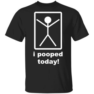 I Pooped Today T-Shirts I Pooped Today T-Shirts