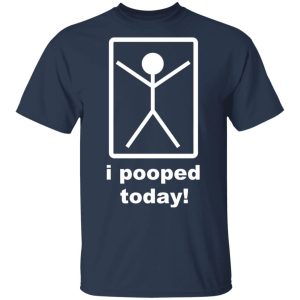 I Pooped Today T-Shirts 2 I Pooped Today T Shirts 11