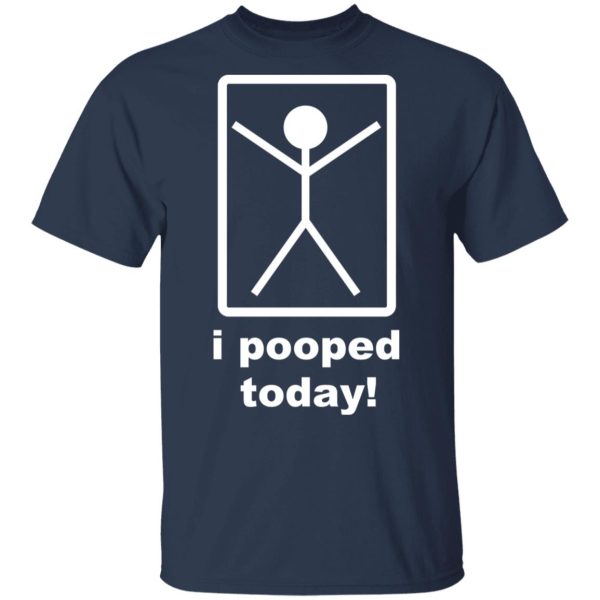 I Pooped Today T-Shirts