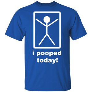 I Pooped Today T-Shirts 3 I Pooped Today T Shirts 12